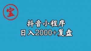 宝哥抖音小程序日入2000+玩法复盘-520资源库