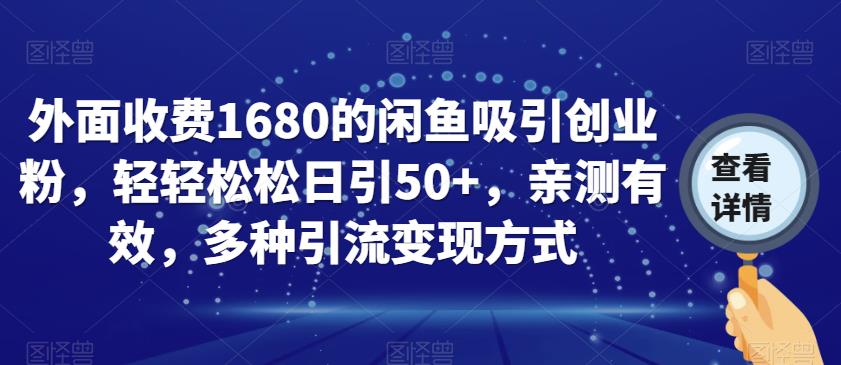外面收费1680的闲鱼吸引创业粉，轻轻松松日引50+，亲测有效，多种引流变现方式【揭秘】-520资源库