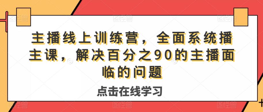 主播线上训练营，全面系统‮播主‬课，解决‮分百‬之90的主播面‮的临‬问题-520资源库