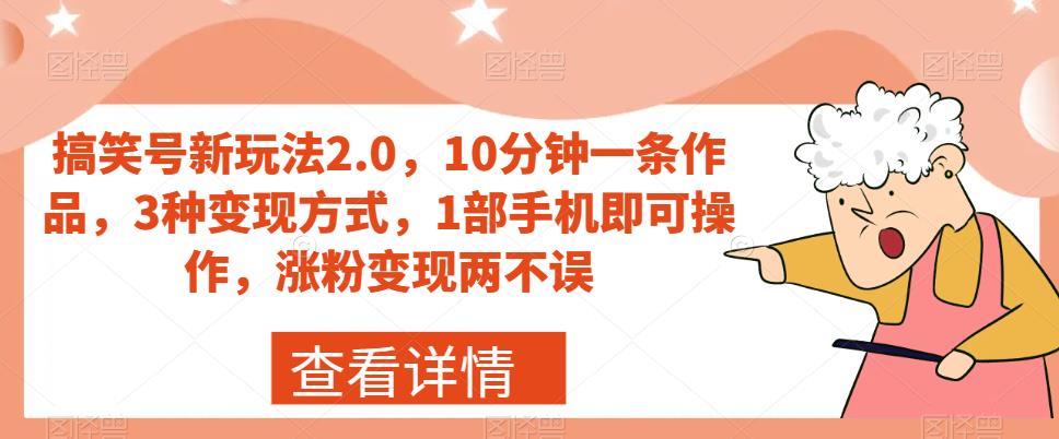 搞笑号新玩法2.0，10分钟一条作品，3种变现方式，1部手机即可操作，涨粉变现两不误-520资源库