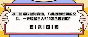 冷门的超级蓝海赛道，八卦圈都想要的文件，一天轻松日入500怎么做到的？【揭秘】-520资源库