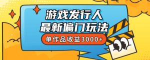 斥资8888学的游戏发行人最新偏门玩法，单作品收益3000+，新手很容易上手【揭秘】-520资源库