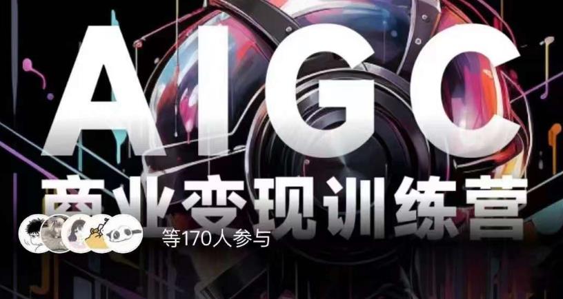 AIGC商业变现训练营，AI时代来临，焦虑不如行动，躬身入局是最好的选择-520资源库