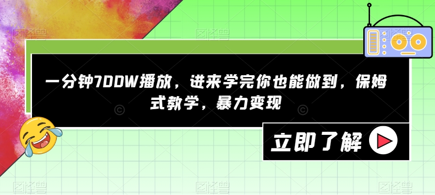 一分钟700W播放，进来学完你也能做到，保姆式教学，暴力变现【揭秘】-520资源库