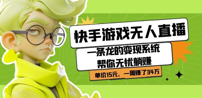 快手游戏无人直播：一条龙的变现系统帮你无忧躺赚单价15元，一周赚了34万-520资源库