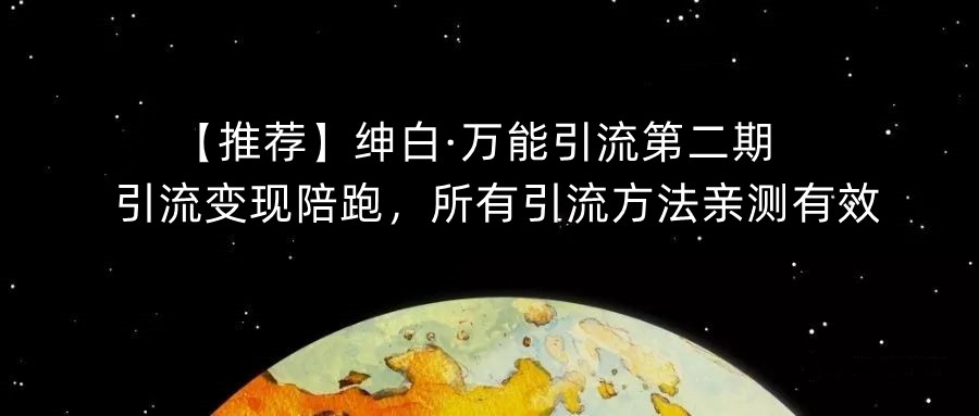 【推荐】绅白·万能引流第二期，引流变现陪跑，所有引流方法亲测有效-520资源库