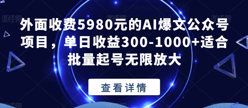 外面收费5980元的AI爆文公众号项目,单日收益300-1000+适合批量起号无限放大【揭秘】-520资源库