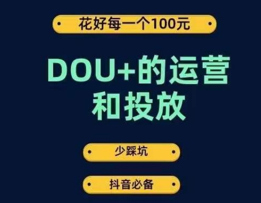 DOU+的运营和投放，花1条DOU+的钱，成为DOU+的投放高手，少走弯路不采坑-520资源库