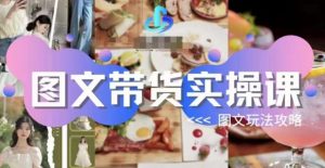 图文带货实操课，图文玩法攻略玩法-520资源库