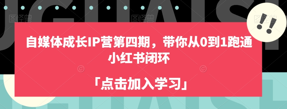 自媒体成长IP营第四期,带你从0到1跑通小红书闭环-520资源库