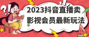 2023抖音直播卖影视会员最新玩法-520资源库