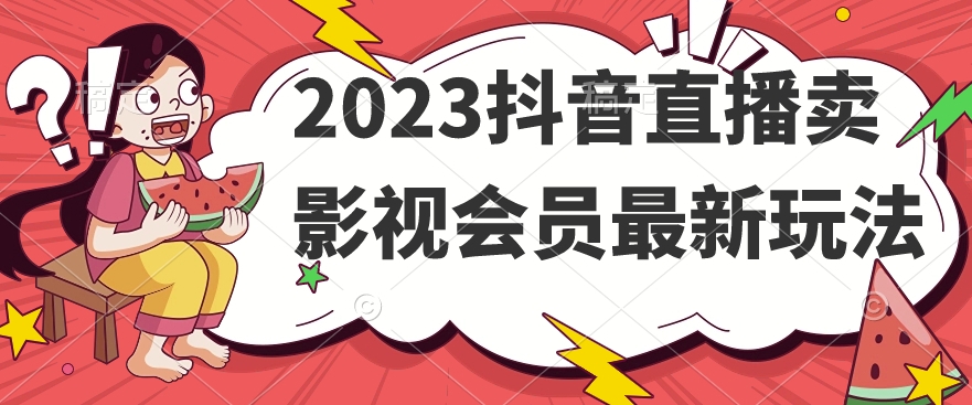2023抖音直播卖影视会员最新玩法-520资源库