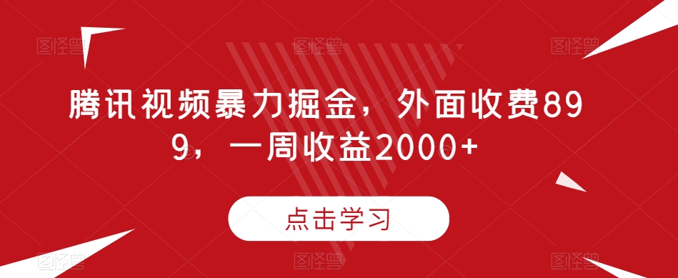 腾讯视频暴力掘金,外面收费899,一周收益2000+【揭秘】-520资源库