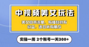 实操一天300+，中视频美女号项目拆解，保姆级教程助力你快速成单！【揭秘】-520资源库