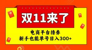 电商平台撸券，双十一红利期，新手也能单号日入300+【揭秘】-520资源库