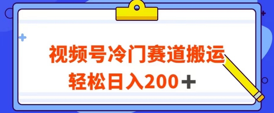 视频号最新冷门赛道搬运玩法，轻松日入200+【揭秘】-520资源库
