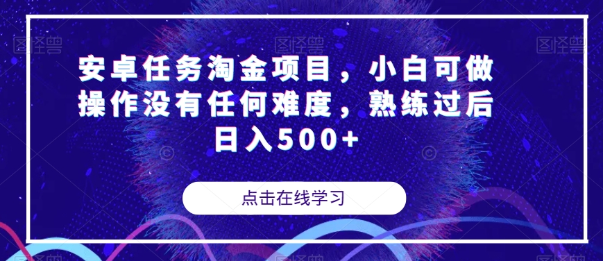 安卓任务淘金项目，小白可做操作没有任何难度，熟练过后日入500+【揭秘】-520资源库