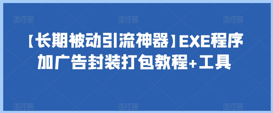 【长期被动引流神器】EXE程序加广告封装打包教程+工具-520资源库