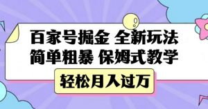 百家号掘金，全新玩法，简单粗暴，保姆式教学，轻松月入过万【揭秘】-520资源库