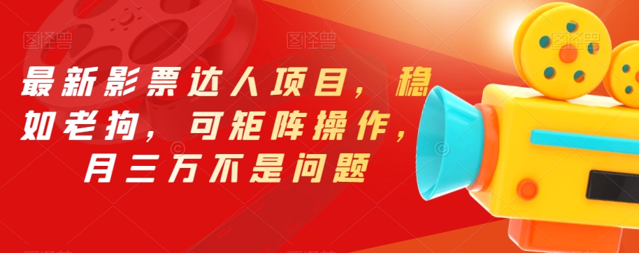 最新影票达人项目，稳如老狗，可矩阵操作，月三万不是问题【揭秘】-520资源库