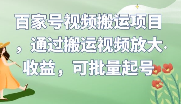 百家号视频搬运项目，通过搬运视频放大收益，可批量起号【揭秘】-520资源库