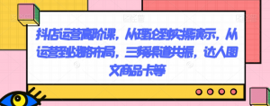 抖店运营高阶课，从理论到实操演示，从运营到战略布局，三频渠道共振，达人图文商品卡等-520资源库