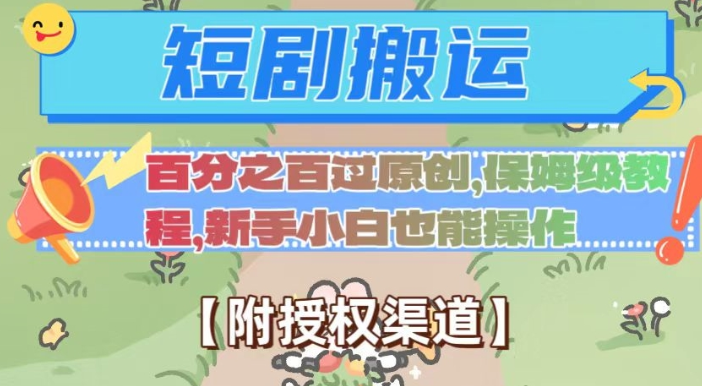 无脑短剧搬运百分之百过原创,保姆级教程【附授权渠道】【揭秘】-520资源库