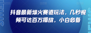 抖音最新爆火赛道玩法，几秒视频可达百万播放，小白必备（附素材）【揭秘】-520资源库
