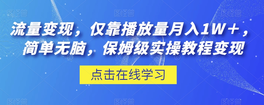 流量变现，仅靠播放量月入1W＋，简单无脑，保姆级实操教程【揭秘】-520资源库