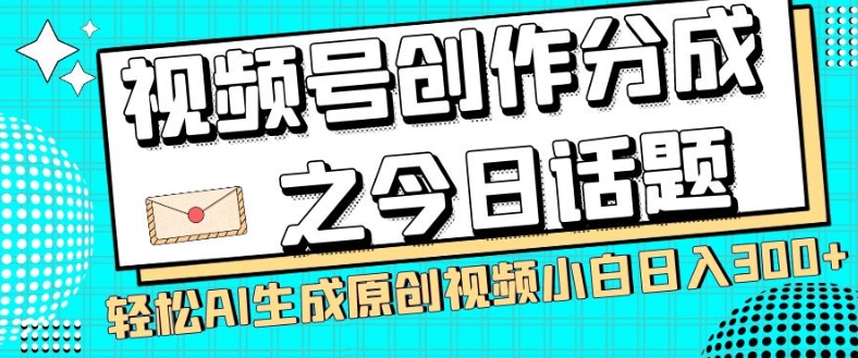 视频号创作分成之今日话题，两种方法，轻松AI生成原创视频，小白日入300+-520资源库