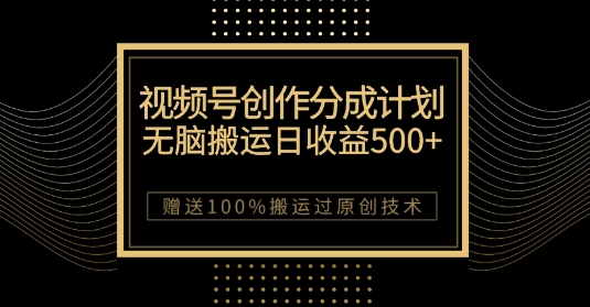最新视频号创作分成计划，无脑搬运一天收益500+，100%搬运过原创技巧【揭秘】-520资源库