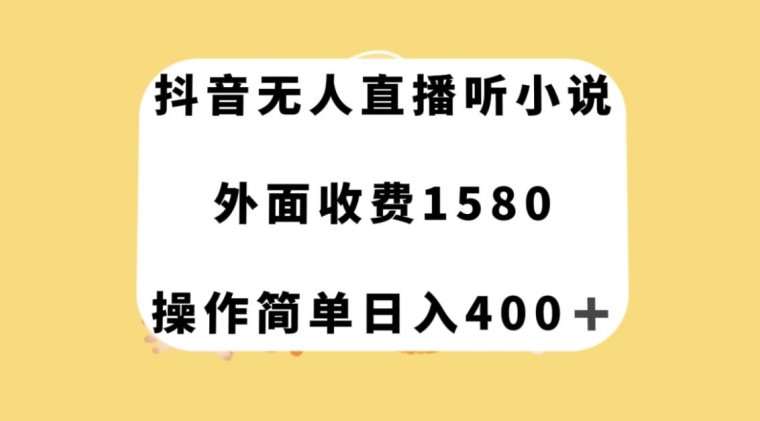 抖音无人直播听小说，外面收费1580，操作简单日入400+【揭秘】-520资源库