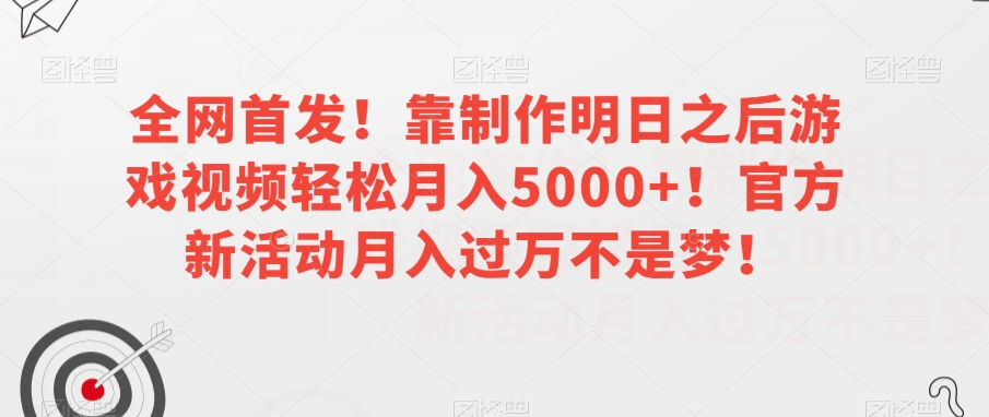 全网首发！靠制作明日之后游戏视频轻松月入5000+！官方新活动月入过万不是梦！【揭秘】-520资源库