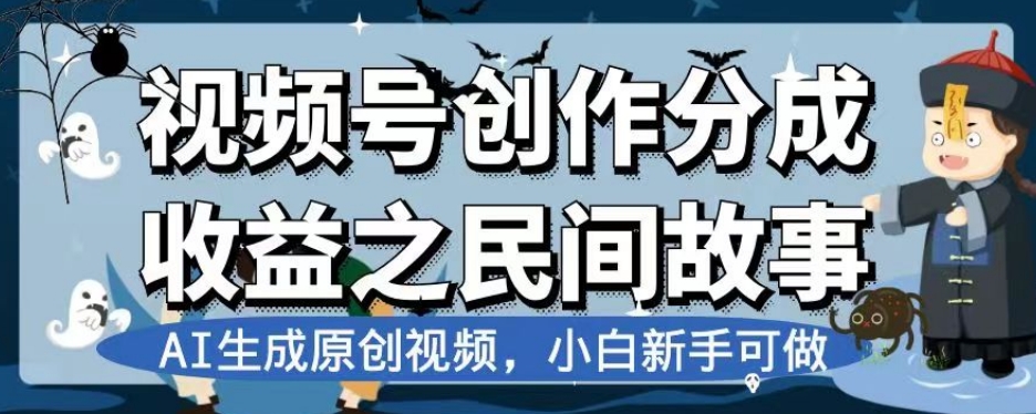 视频号创作分成收益之民间故事，AI生成原创视频，小白新手可做【揭秘】-520资源库