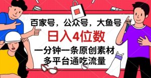 百家号，公众号，大鱼号一分钟一条原创素材，多平台通吃流量，日入4位数【揭秘】-520资源库