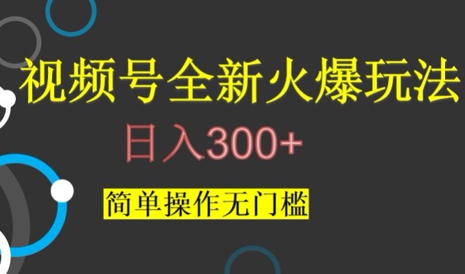 视频号最新爆火玩法，日入300+，简单操作无门槛【揭秘】-520资源库