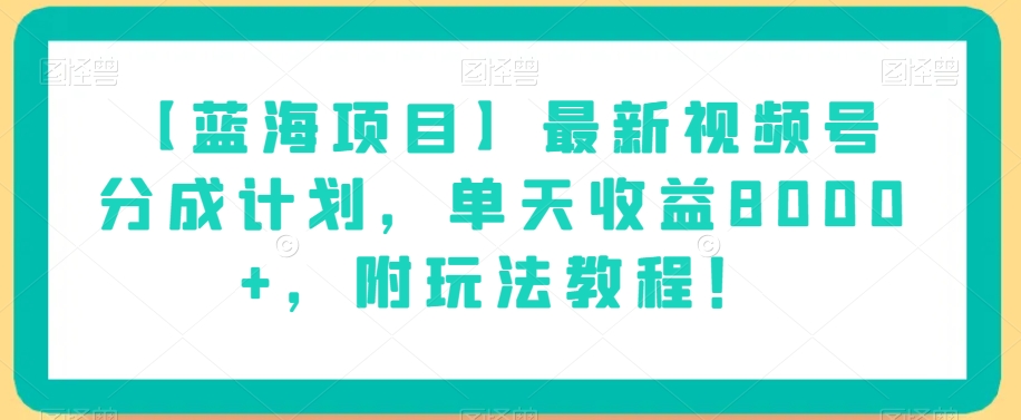 【蓝海项目】最新视频号分成计划，单天收益8000+，附玩法教程！-520资源库