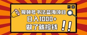 视频号书法蓝海项目，玩法简单，日入1000+【揭秘】-520资源库