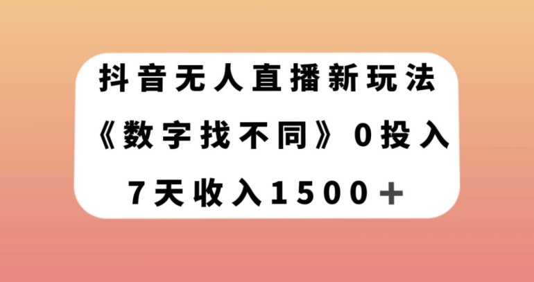 抖音无人直播新玩法，数字找不同，7天收入1500+【揭秘】-520资源库