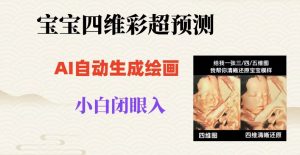 宝宝四维彩超AI预测项目，无门槛生成闭眼入日500+【揭秘】-520资源库