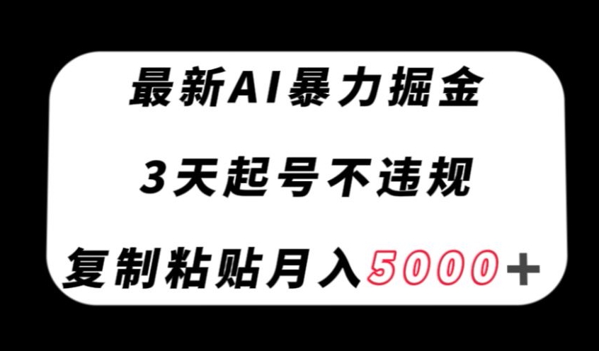 最新AI暴力掘金，3天必起号不违规，复制粘贴月入5000＋【揭秘】-520资源库