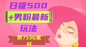日吸500+男粉最新玩法，从作品制作到如何引流及后端变现，保姆级教程【揭秘】-520资源库