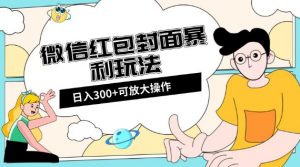 微信红包封面日入300+，全新全平台玩法【揭秘】-520资源库