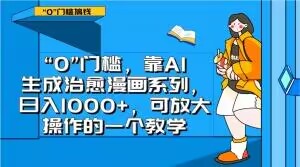 “0”门槛，靠AI生成治愈漫画系列，日入1000+，可放大操作的一个教学-520资源库