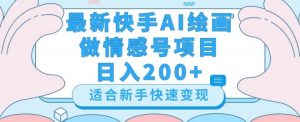 最新快手ai绘画做情感号日入200+玩法【详细教程】【揭秘】-520资源库