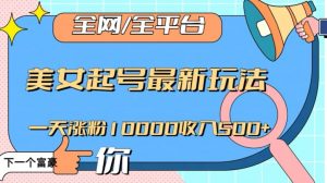 全网，全平台，美女起号最新玩法一天涨粉10000收入500+【揭秘】-520资源库