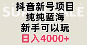 抖音蓝海赛道，必须是新账号，日入4000+【揭秘】-520资源库