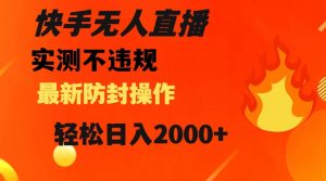快手无人直播，不违规搭配最新的防封操作，轻松日入2000+【揭秘】-520资源库