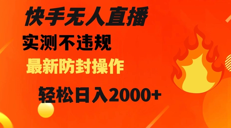 快手无人直播，不违规搭配最新的防封操作，轻松日入2000+【揭秘】-520资源库
