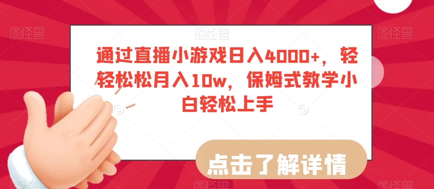 通过直播小游戏日入4000+，轻轻松松月入10w，保姆式教学小白轻松上手【揭秘】-520资源库